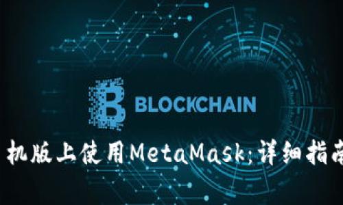 如何在Chrome手机版上使用MetaMask：详细指南与常见问题解答