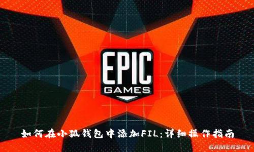 如何在小狐钱包中添加FIL：详细操作指南