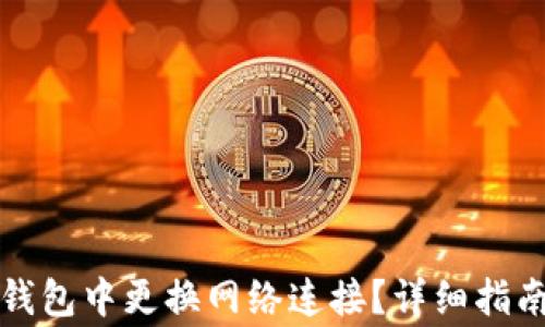 
如何在小狐钱包中更换网络连接？详细指南与常见问题