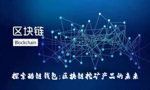 探索酷链钱包：区块链挖矿产品的未来