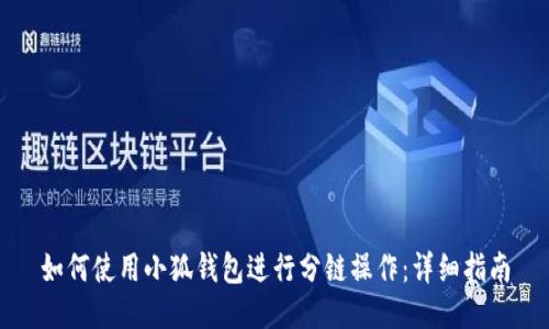 如何使用小狐钱包进行分链操作：详细指南