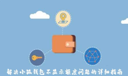 
解决小狐钱包不显示额度问题的详细指南