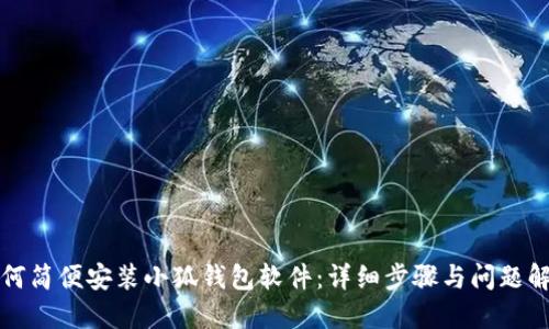 如何简便安装小狐钱包软件：详细步骤与问题解答