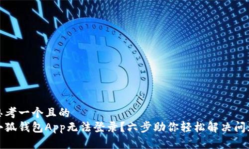 思考一个且的  
小狐钱包App无法登录？六步助你轻松解决问题