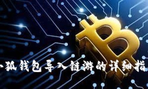 小狐钱包导入链游的详细指南
