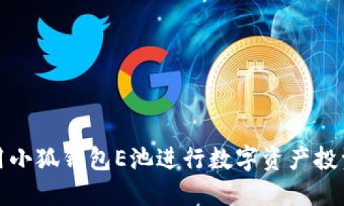 如何使用小狐钱包E池进行数字资产投资与管理
