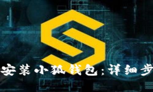 如何快速安装小狐钱包：详细步骤与指南
