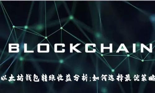 以太坊钱包转账收益分析：如何选择最优策略