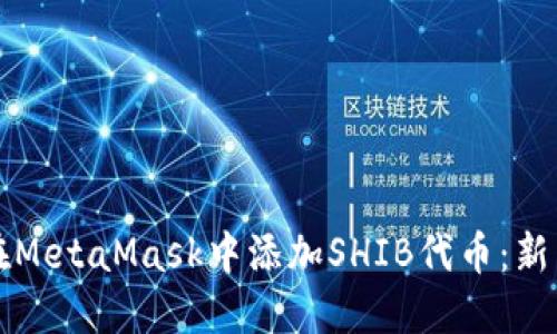 如何在MetaMask中添加SHIB代币：新手指南