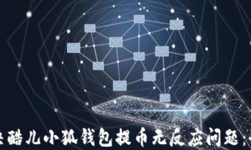 
如何解决酷儿小狐钱包提币无反应问题：全面指南
