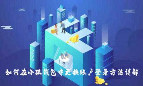 如何在小狐钱包中更换账户登录方法详解