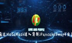 如何通过MetaMask进入薄饼（PancakeSwap）交易平台