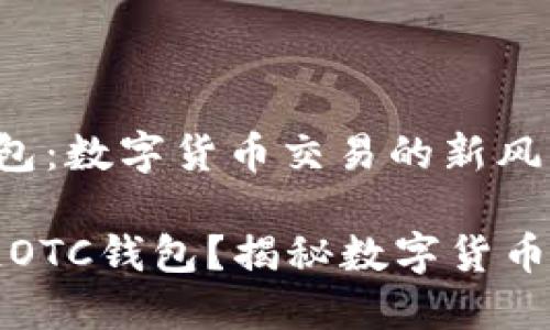 区块链OTC钱包：数字货币交易的新风口

什么是区块链OTC钱包？揭秘数字货币中的隐秘角落
