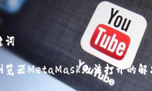 和关键词

谷歌浏览器MetaMask无法打开的解决方案