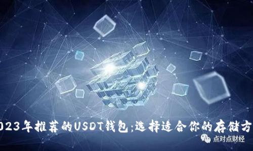 2023年推荐的USDT钱包：选择适合你的存储方案
