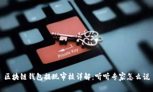 区块链钱包提现审核详解：听听专家怎么说