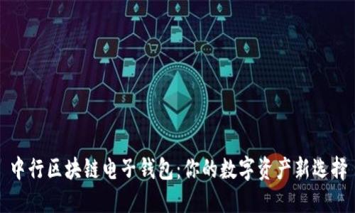 中行区块链电子钱包：你的数字资产新选择