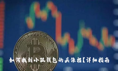 如何找到小狐钱包的头像框？详细指南