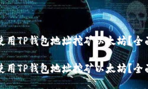 如何使用TP钱包地址挖矿以太坊？全面指南

如何使用TP钱包地址挖矿以太坊？全面指南