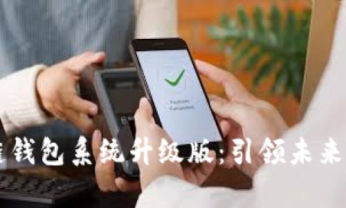 Vpay社区电商区块链钱包系统升级版：引领未来的数字交易解决方案