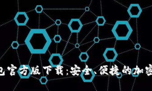 以太坊APP钱包官方版下载：安全、便捷的加密资产管理工具