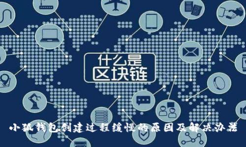 小狐钱包创建过程缓慢的原因及解决办法