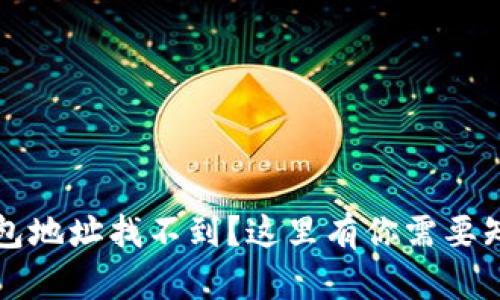 以太坊钱包地址找不到？这里有你需要知道的一切
