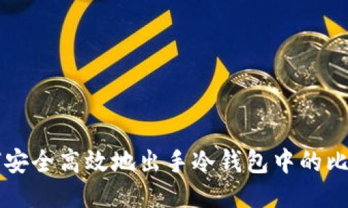 如何安全高效地出手冷钱包中的比特币