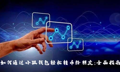 如何通过小狐钱包轻松转币给朋友：全面指南
