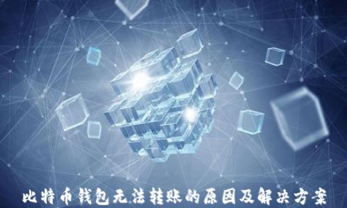 
比特币钱包无法转账的原因及解决方案