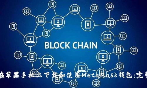 如何在苹果手机上下载和使用MetaMask钱包：完整指南