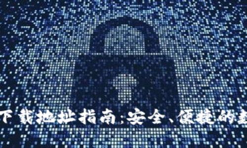 小狐钱包自定义下载地址指南：安全、便捷的数字资产管理平台