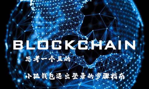 思考一个且的

小狐钱包退出登录的步骤指南