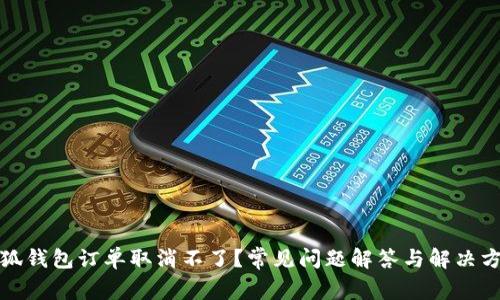 小狐钱包订单取消不了？常见问题解答与解决方案