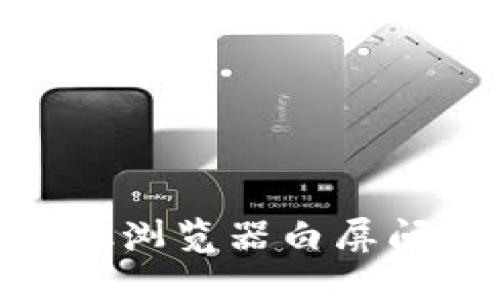 解决MetaMask浏览器白屏问题的终极指南
