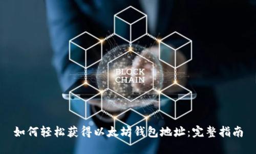 如何轻松获得以太坊钱包地址：完整指南