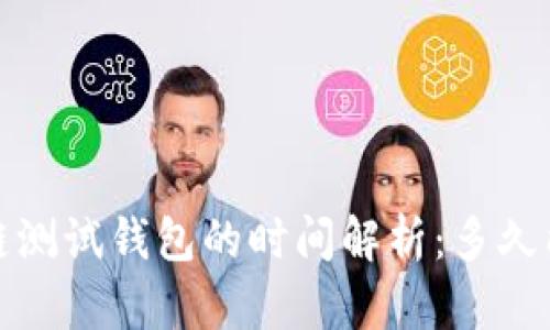  区块链测试钱包的时间解析：多久能完成？