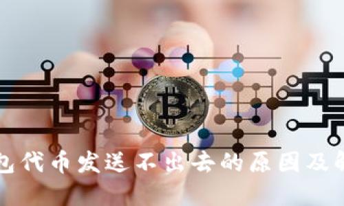 小狐钱包代币发送不出去的原因及解决办法