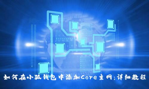如何在小狐钱包中添加Core主网：详细教程