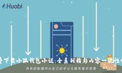 免费下载小狐钱包小说：