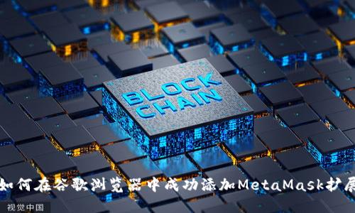 如何在谷歌浏览器中成功添加MetaMask扩展