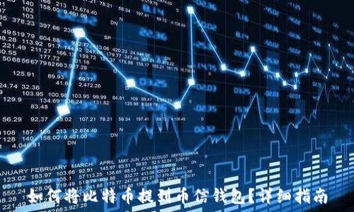   
如何将比特币提到币信钱包？详细指南