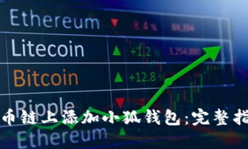 如何在火币链上添加小狐钱包：完整指南与技巧