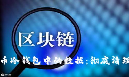 如何安全销毁比特币冷钱包中的数据：彻底清理电脑的全步骤指南