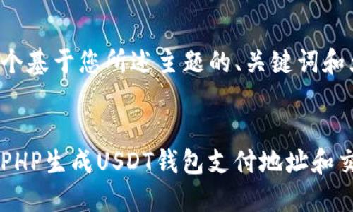 下面是一个基于您所述主题的、关键词和大纲设计。


如何使用PHP生成USDT钱包支付地址和交易