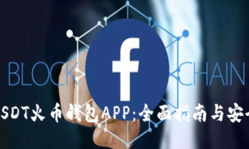 如何使用USDT火币钱包APP：全面指南与安全使用技巧
