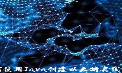 
如何使用Java创建以太坊离线钱包
