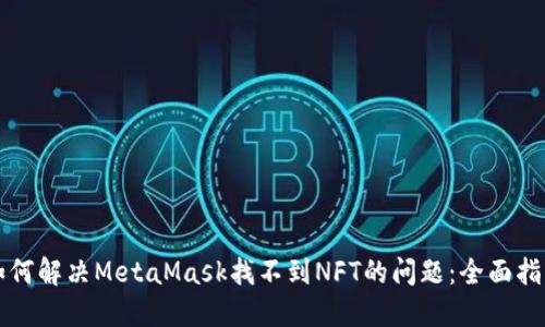 如何解决MetaMask找不到NFT的问题：全面指南
