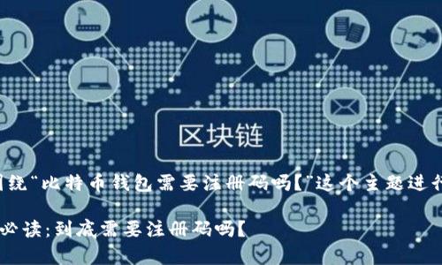 在这里，我们将围绕“比特币钱包需要注册码吗？”这个主题进行深入分析，的为：

比特币钱包申请必读：到底需要注册码吗？