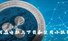 如何在电脑上下载和使用